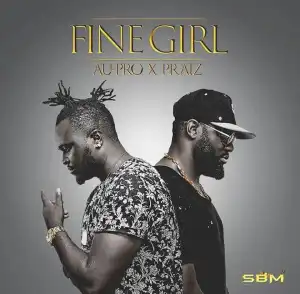Au-Pro - Fine Girl Ft. Praiz